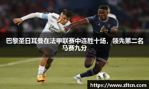 巴黎圣日耳曼在法甲联赛中连胜十场，领先第二名马赛九分